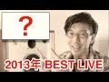 2013年のLIVEを振り返る。ベストパフォーマンス賞は!?