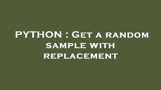 PYTHON : Get a random sample with replacement