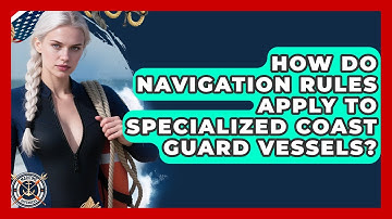 How Do Navigation Rules Apply To Specialized Coast Guard Vessels? - Maritime Defenders