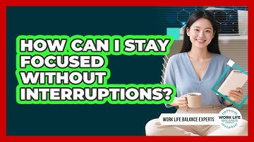 How Can I Stay Focused Without Interruptions?