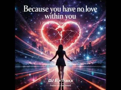 DJ ExTraxx - Because You Have No Love Within You ( 2026 Vocal Trance Remix )