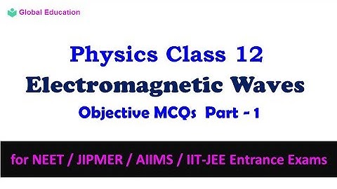 Electromagnetic Waves - Part 1 | Physics | Class 12 | Objective MCQs for NEET ,AIIMS,IIT-JEE ....