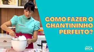 Como fazer um Chantininho Perfeito?