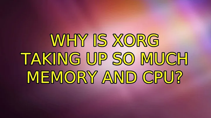 Ubuntu: Why is Xorg taking up so much memory and CPU? (4 Solutions!!)