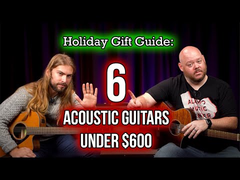 Holiday Gift Guide: 6 Awesome Acoustic Guitars Under $600!