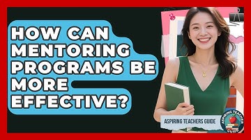 How Can Mentoring Programs Be More Effective? - Aspiring Teacher Guide