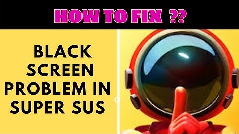 How to Fix Black Screen Problem in Super Sus || FING 24