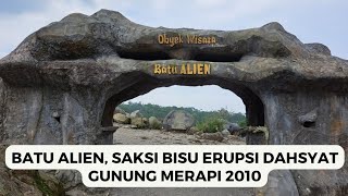 BATU ALIEN, SAKSI BISU ERUPSI DAHSYAT GUNUNG MERAPI 2010 | Hariyono S.P.