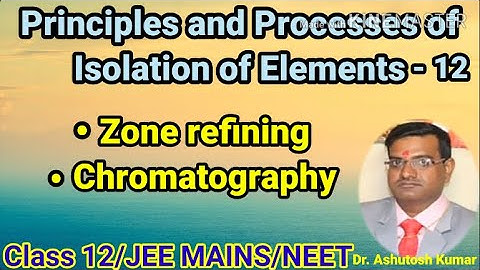 ZONE REFINING | CHROMATOGRAPHY | PRINCIPLES AND PROCESSES OF ISOLATION OF ELEMENTS | CLASS 12