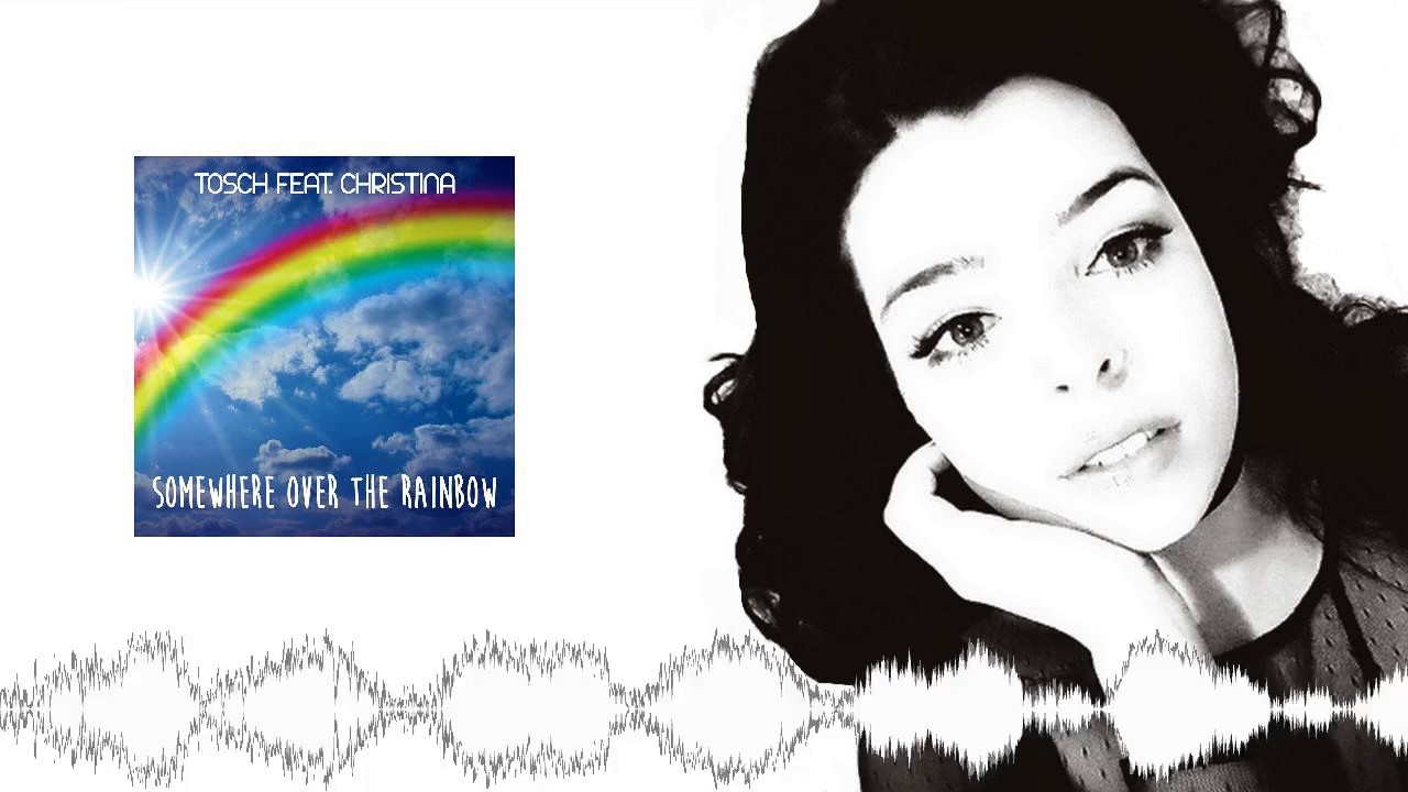 Tosch Feat Christina Somewhere Over The Rainbow