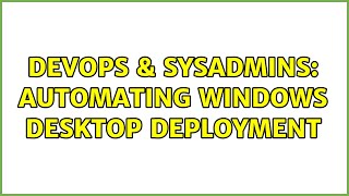 Celebrity DevOps & SysAdmins: Automating windows desktop deployment (2 Solutions!!) Profile