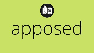 What APPOSED means • Meaning of APPOSED • apposed MEANING • apposed DEFINITION Details