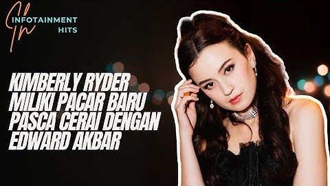 DIAM DIAM KIMBERLY RYDER MILIKI PACAR BARU SETELAH CERAI DARI EDWARD AKBAR