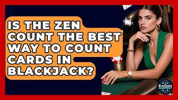 Is The Zen Count The Best Way To Count Cards In Blackjack? - The Blackjack Blueprint