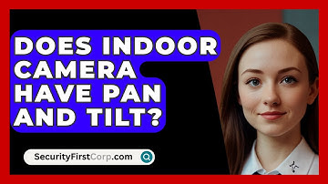 Does Indoor Camera Have Pan And Tilt? - SecurityFirstCorp.com
