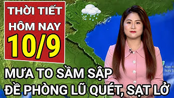 Dự báo thời tiết 10/9: Miền Bắc mưa lớn diện rộng; đề phòng lũ quét, sạt lở