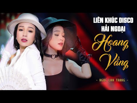 LK Disco Hải Ngoại Hoang Vắng - Ngọc Lan Trang | MV Sân Khấu 4K