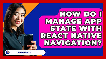 How Do I Manage App State With React Native Navigation? - Be App Savvy