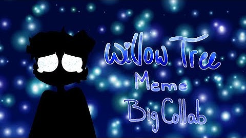 Willow Tree // Meme (BIG COLLAB💚)