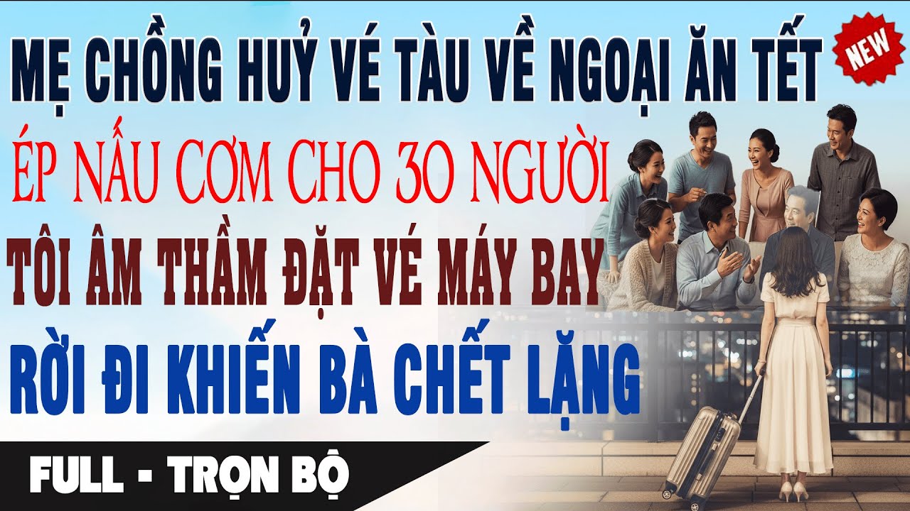 💔 Mẹ Chồng Huỷ Vé Tàu Về Ngoại Ăn Tết, Ép Nấu Cơm Cho 30 Người, Tôi Âm Thầm Đặt Vé Máy Bay Rời Đi