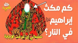 هل تعرف كم مكث النبي ابراهيم في الجحيم الذي أعده له النمرود؟ سترتعش من الوصف