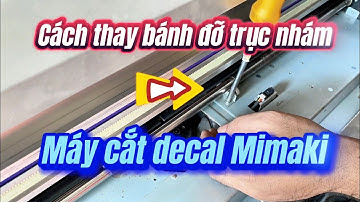 Cách thay bánh tỳ đỡ trục nhám Mimaki - Sửa máy cắt decal