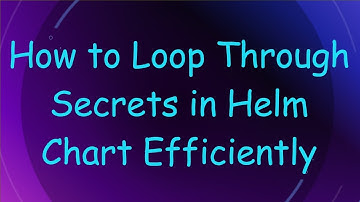 How to Loop Through Secrets in Helm Chart Efficiently