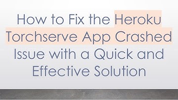 How to Fix the Heroku Torchserve App Crashed Issue with a Quick and Effective Solution