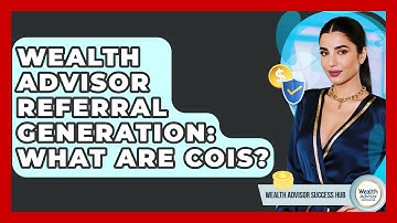 Wealth Advisor Referral Generation: What Are COIs? - Wealth Advisor Success Hub
