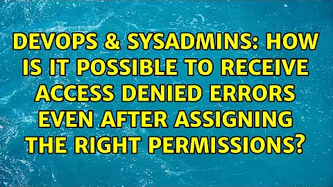 How is it possible to receive Access Denied errors even after assigning the right permissions?