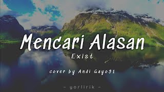 Lirik Lagu Mencari Alasan - Exist (cover by Andi Gayo91).