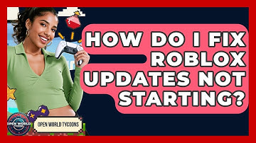 How Do I Fix Roblox Updates Not Starting? - Open World Tycoons