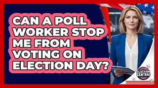 Can A Poll Worker Stop Me From Voting On Election Day