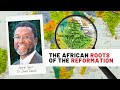 The African Roots of the Reformation | Dr. David Daniels