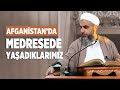 Afganistanda medresede yaadklarmz  yusuf ztrk hocaefendi