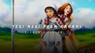 Teri Meri Prem Kahani - Rahat Fateh Ali Khan & Shreya Ghoshal Song | Slowed And Reverb Lofi Mix