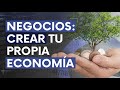 NEGOCIOS: Crear tu propia economía