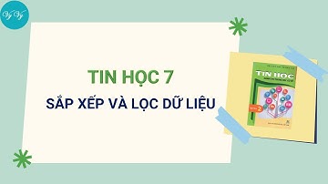 Tin học 7_Bài 8_Sắp xếp và lọc dữ liệu I VyVy Official