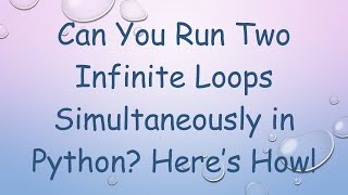 Can You Run Two Infinite Loops Simultaneously in Python Here’s How!