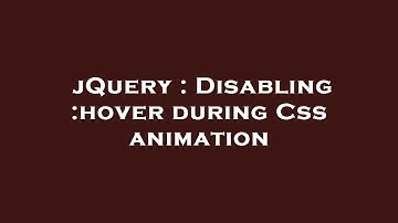 jQuery : Disabling :hover during Css animation