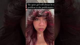The Quiet Girl Will Always Be A Problem To The Problematics