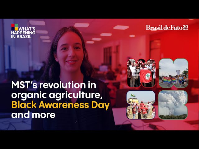 MST's revolution in organic agriculture, Black Awareness Day and more