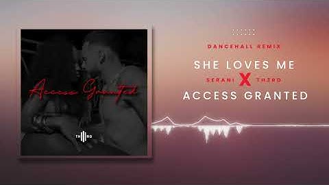 Access Granted X She Loves Me 2025 Dancehall Remix (Th3rd, Serani)