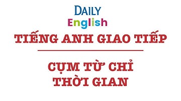 Cụm Từ Chỉ Thời Gian Trong Tiếng Anh Giao Tiếp