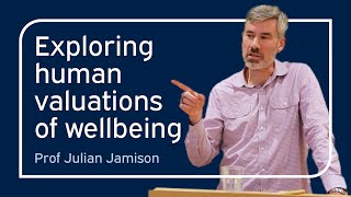 Exploring human valuations of wellbeing | Julian Jamison | University of Oxford