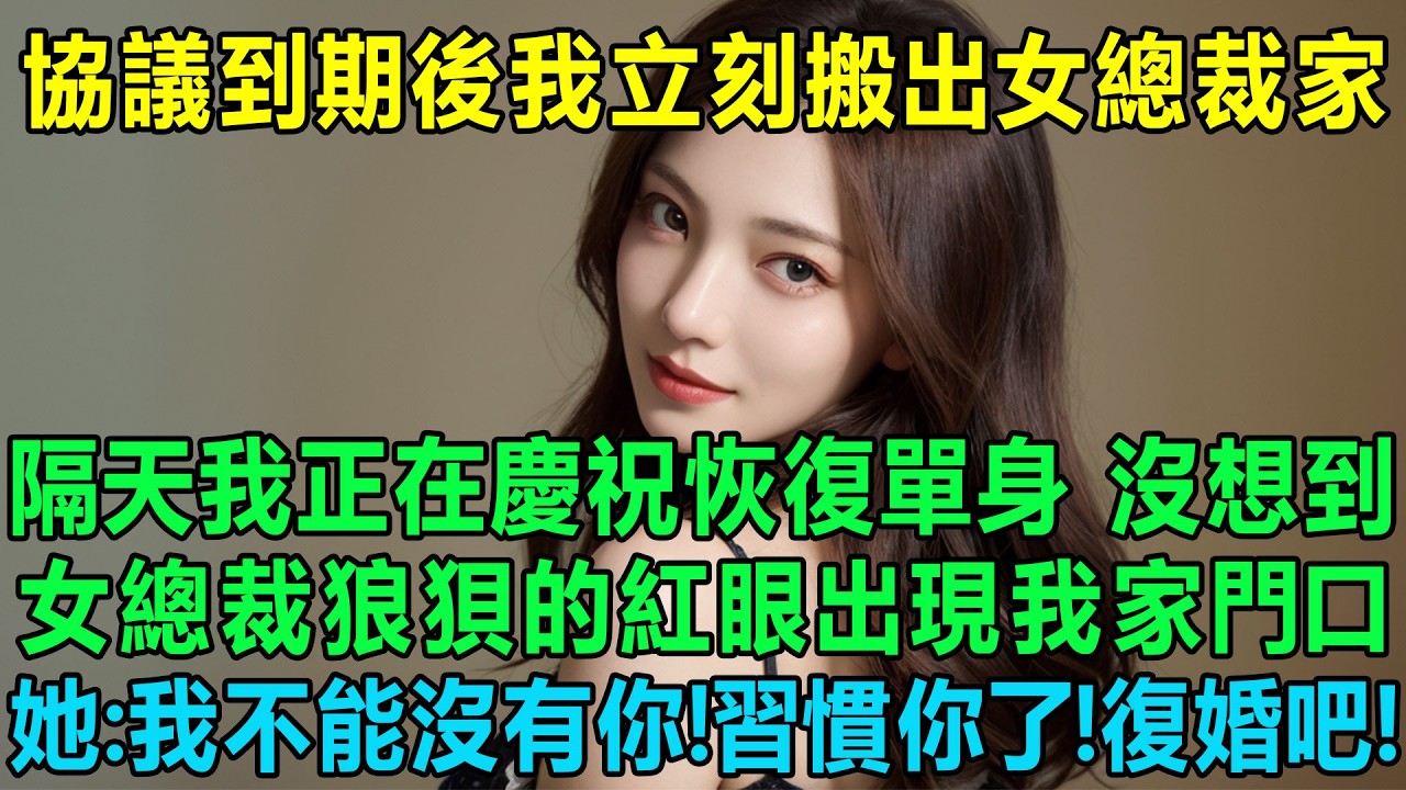 協議到期後我立刻搬出了冷艷女總裁家，隔天我正在慶祝恢復單身，沒想到，女總裁狼狽的紅著眼出現我家門口，她：我不能沒有你！習慣你了！復婚吧！