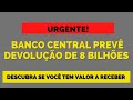 BANCO CENTRAL PREVE DEVOLUCÃO DE 8 BILHOES: SAIBA SE VOCÊ TEM DIREITO.