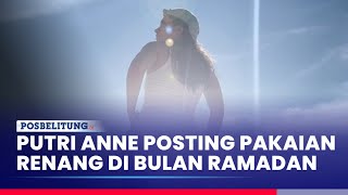 Putri Anne Pamer Pakaian Renang Terbuka Di Bulan Ramadan, Makin Berani Usai Cerai Dari Arya Saloka?
