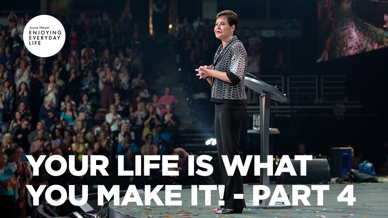 Your Life Is What You Make It! - Pt 4 | Enjoying Everyday Life | Joyce Meyer
