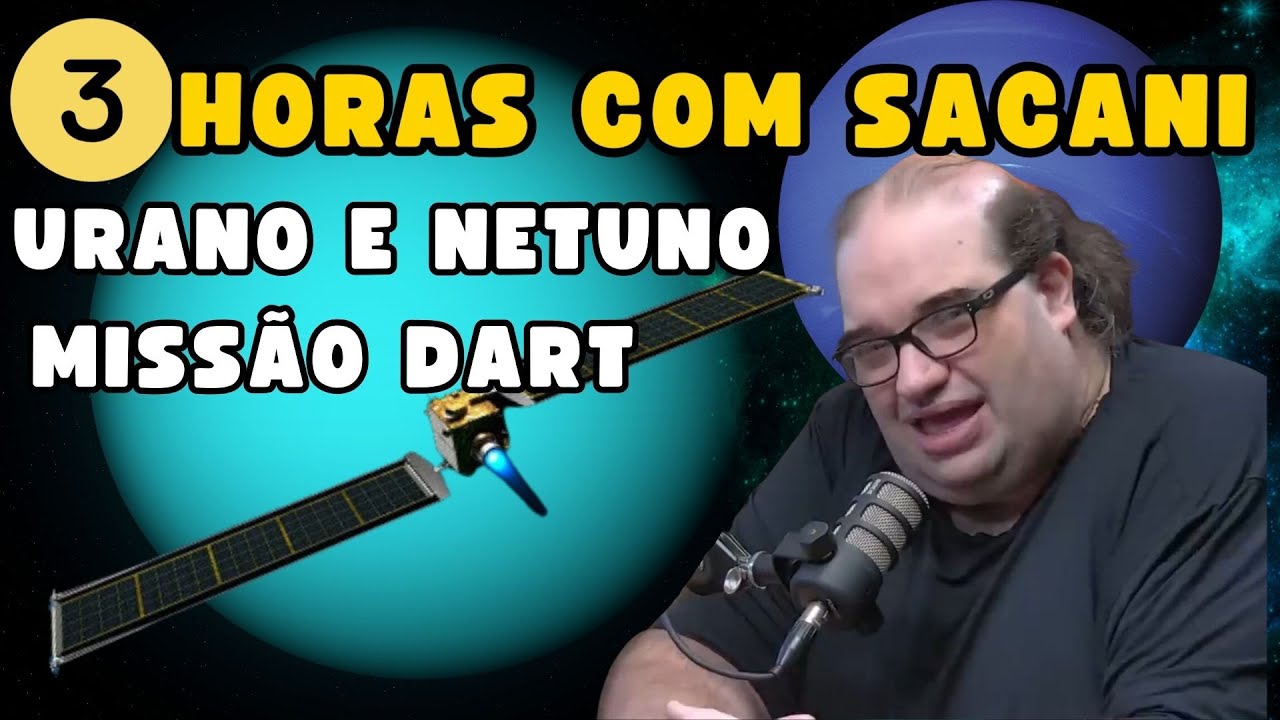 3 HORAS COM SERGIO SACANI - URANO E NETUNO - MISSÃO DART